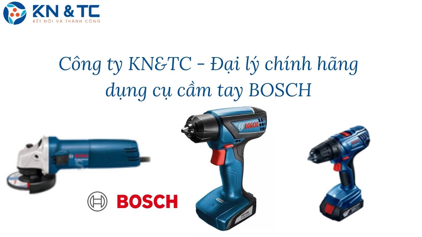 Công ty KN&TC - Đại lý phân phối chính hãng dụng cụ cầm tay BOSCH